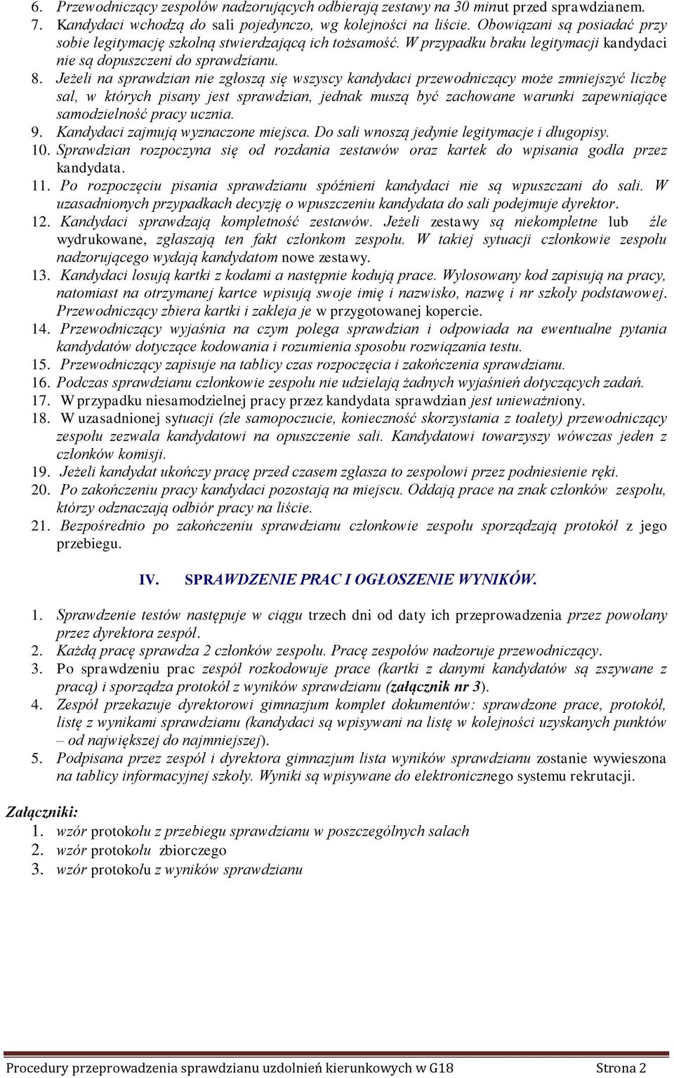 Jeżeli na sprawdzian nie zgłoszą się wszyscy kandydaci przewodniczący może zmniejszyć liczbę sal, w których pisany jest sprawdzian, jednak muszą być zachowane warunki zapewniające samodzielność pracy