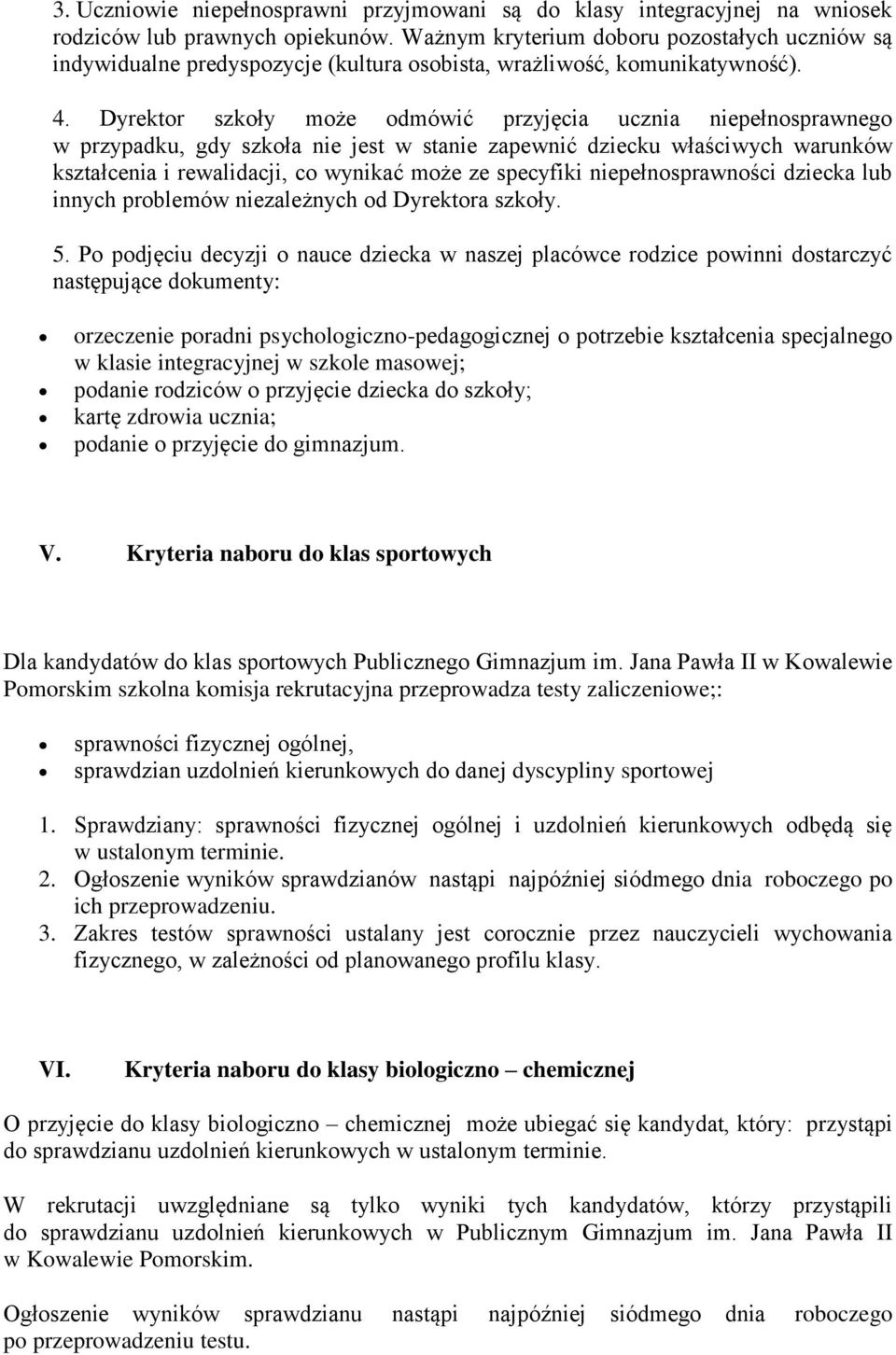 Dyrektor szkoły może odmówić przyjęcia ucznia niepełnosprawnego w przypadku, gdy szkoła nie jest w stanie zapewnić dziecku właściwych warunków kształcenia i rewalidacji, co wynikać może ze specyfiki