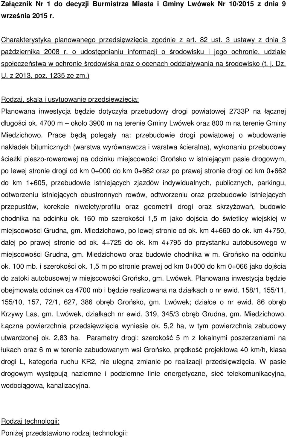 z 2013, poz. 1235 ze zm.) Rodzaj, skala i usytuowanie przedsięwzięcia: Planowana inwestycja będzie dotyczyła przebudowy drogi powiatowej 2733P na łącznej długości ok.
