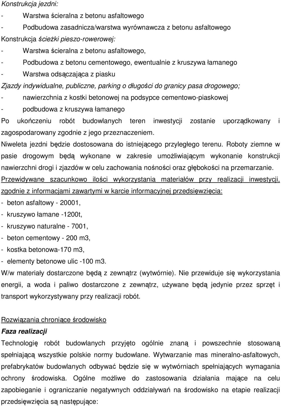 nawierzchnia z kostki betonowej na podsypce cementowo-piaskowej - podbudowa z kruszywa łamanego Po ukończeniu robót budowlanych teren inwestycji zostanie uporządkowany i zagospodarowany zgodnie z