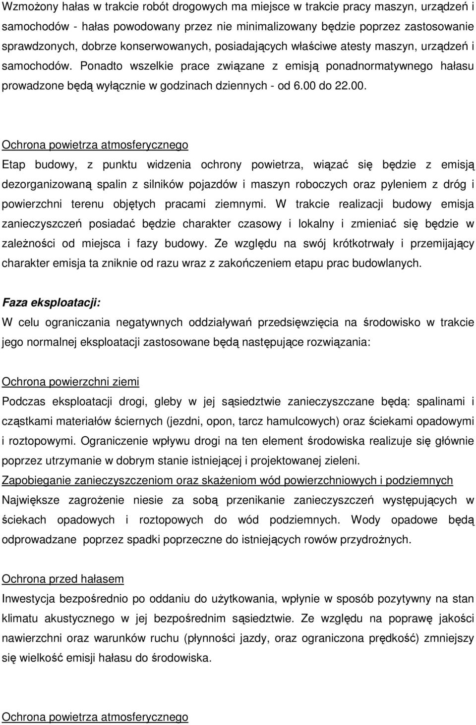 00 do 22.00. Ochrona powietrza atmosferycznego Etap budowy, z punktu widzenia ochrony powietrza, wiązać się będzie z emisją dezorganizowaną spalin z silników pojazdów i maszyn roboczych oraz pyleniem