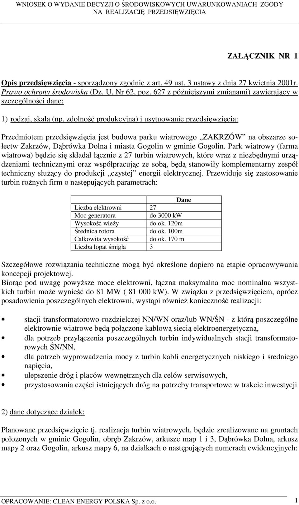 zdolność produkcyjna) i usytuowanie przedsięwzięcia: Przedmiotem przedsięwzięcia jest budowa parku wiatrowego ZAKRZÓW na obszarze sołectw Zakrzów, Dąbrówka Dolna i miasta Gogolin w gminie Gogolin.