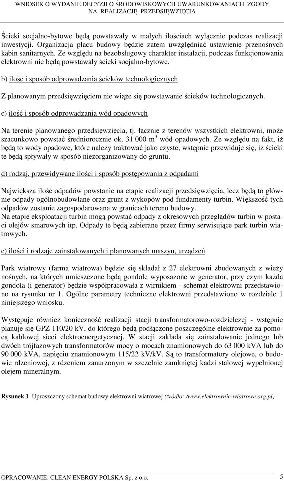 b) ilość i sposób odprowadzania ścieków technologicznych Z planowanym przedsięwzięciem nie wiąŝe się powstawanie ścieków technologicznych.