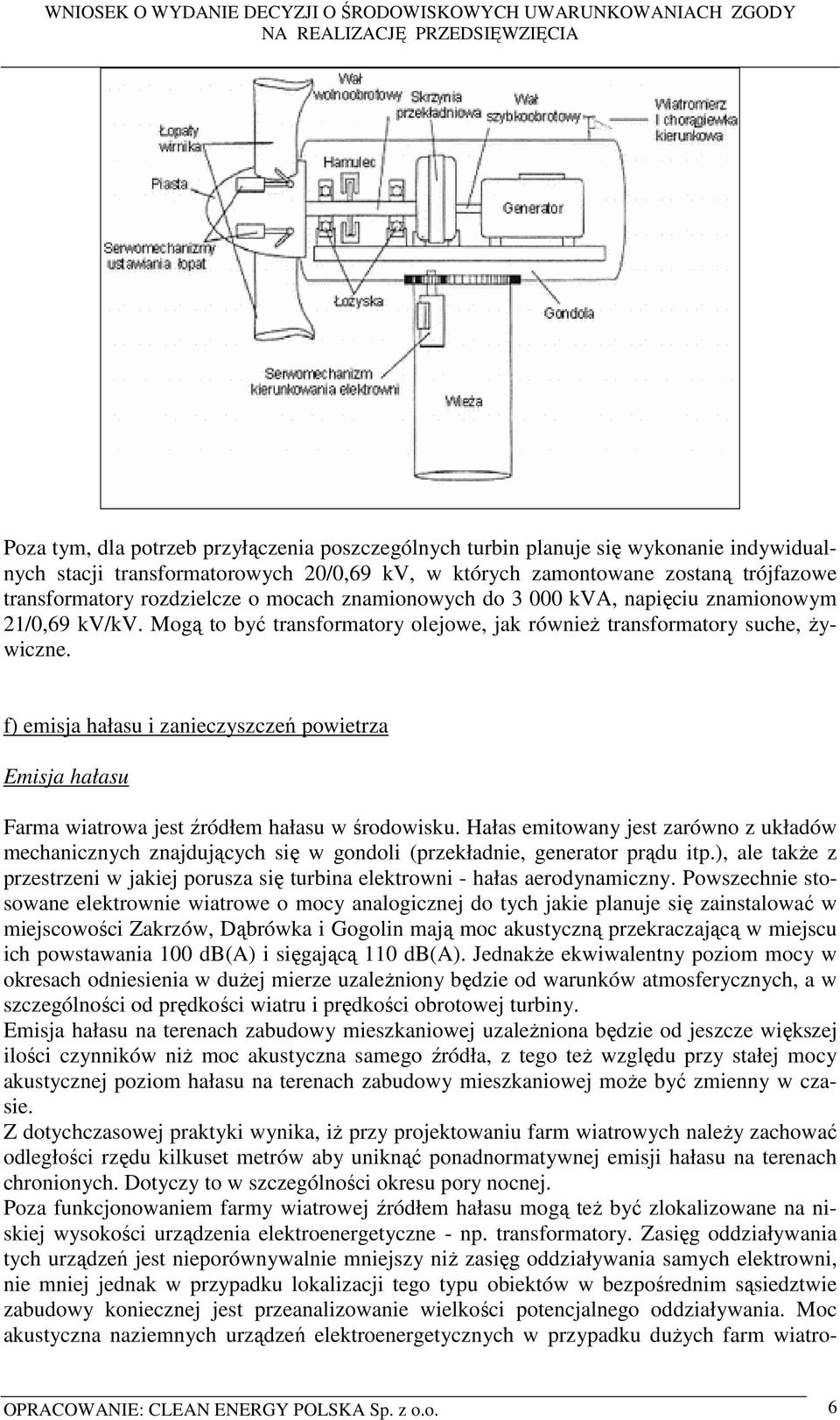f) emisja hałasu i zanieczyszczeń powietrza Emisja hałasu Farma wiatrowa jest źródłem hałasu w środowisku.