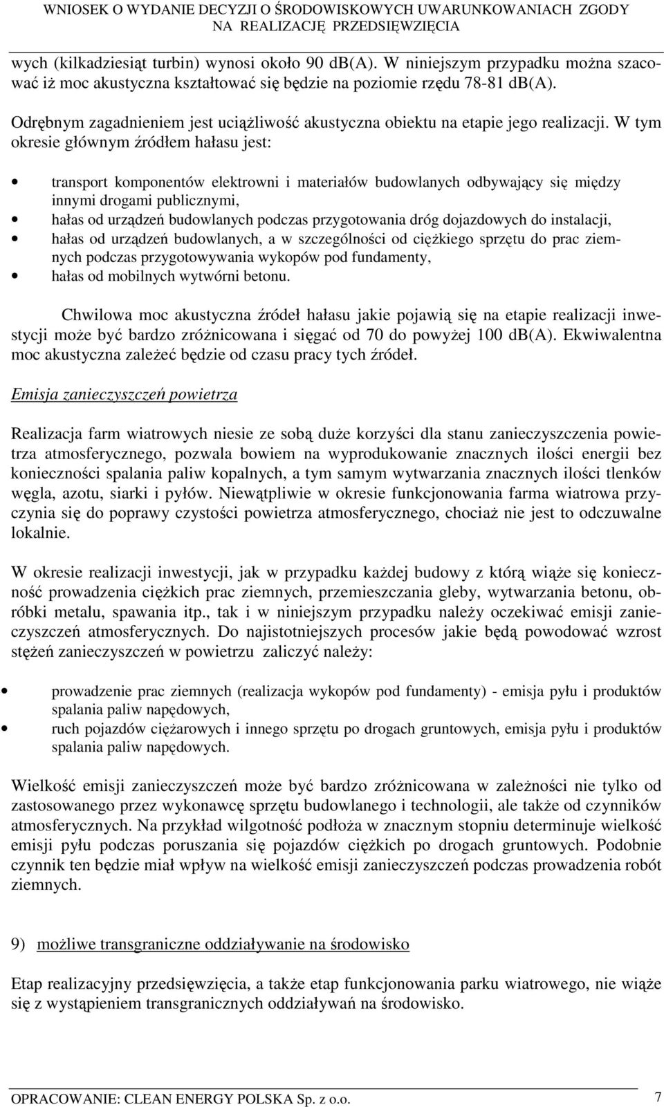 W tym okresie głównym źródłem hałasu jest: transport komponentów elektrowni i materiałów budowlanych odbywający się między innymi drogami publicznymi, hałas od urządzeń budowlanych podczas