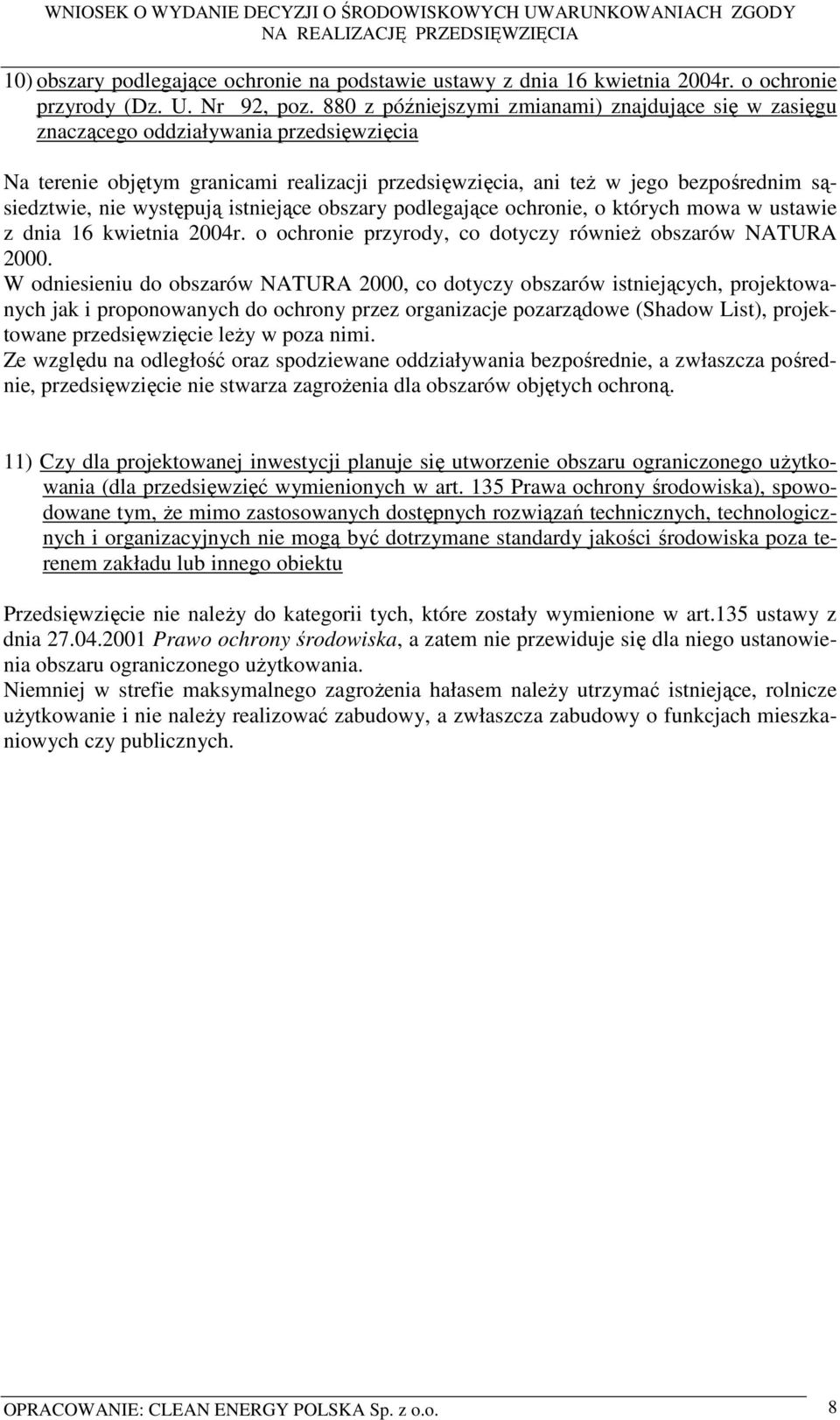 występują istniejące obszary podlegające ochronie, o których mowa w ustawie z dnia 16 kwietnia 2004r. o ochronie przyrody, co dotyczy równieŝ obszarów NATURA 2000.