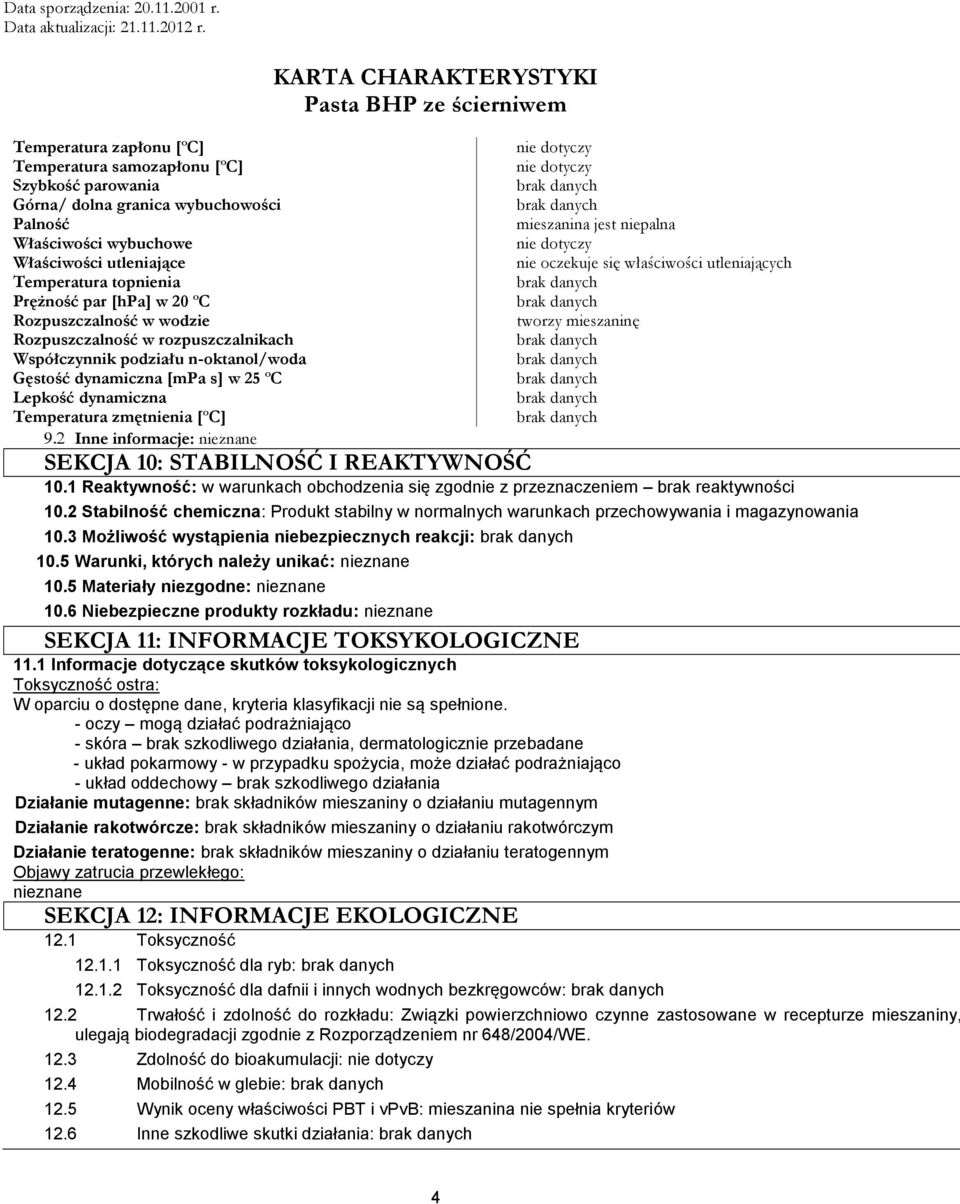 mieszanina jest niepalna nie oczekuje się właściwości utleniających tworzy mieszaninę Inne informacje: nieznane SEKCJA 10: STABILNOŚĆ I REAKTYWNOŚĆ 10.