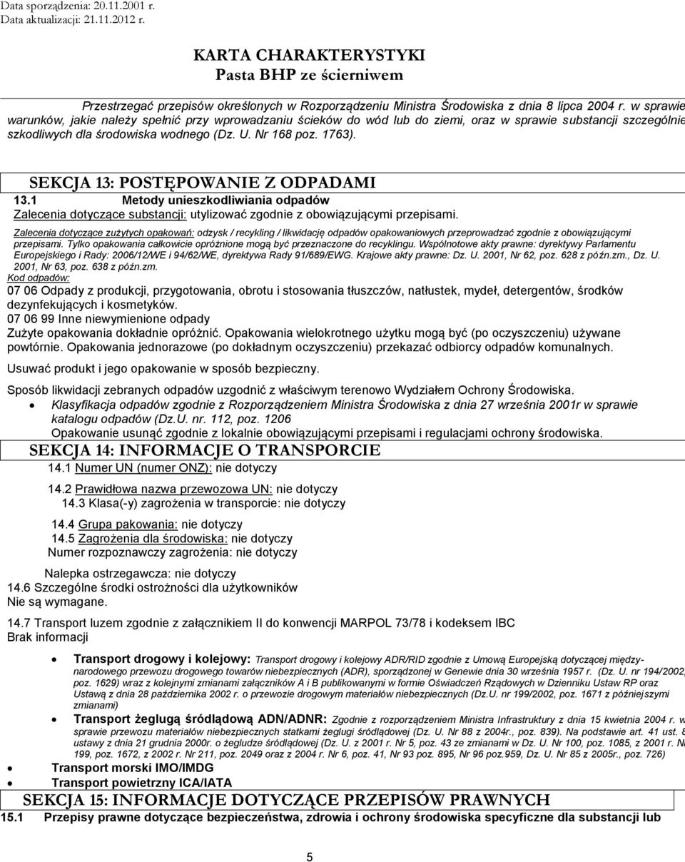 SEKCJA 13: POSTĘPOWANIE Z ODPADAMI 13.1 Metody unieszkodliwiania odpadów Zalecenia dotyczące substancji: utylizować zgodnie z obowiązującymi przepisami.