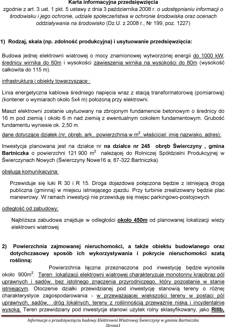 zdolność produkcyjna) i usytuowanie przedsięwzięcia: Budowa jednej elektrowni wiatrowej o mocy znamionowej wytworzonej energii do 1000 kw, średnicy wirnika do 60m i wysokości zawieszenia wirnika na