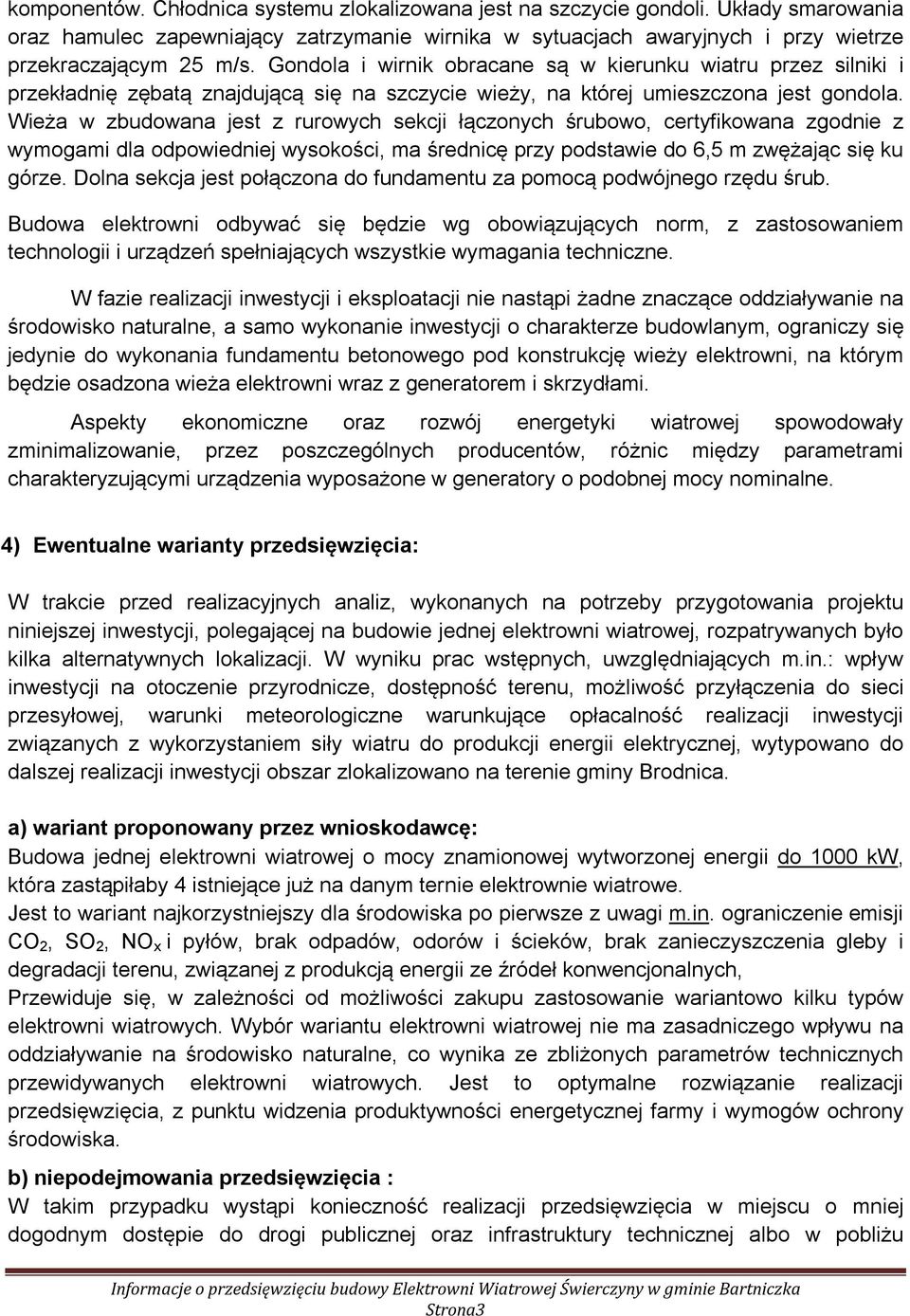 Wieża w zbudowana jest z rurowych sekcji łączonych śrubowo, certyfikowana zgodnie z wymogami dla odpowiedniej wysokości, ma średnicę przy podstawie do 6,5 m zwężając się ku górze.