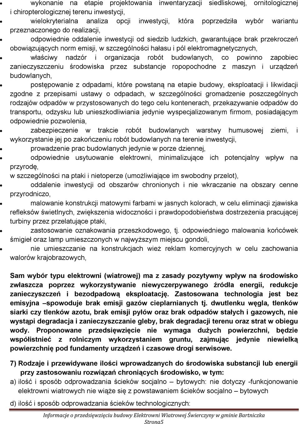 właściwy nadzór i organizacja robót budowlanych, co powinno zapobiec zanieczyszczeniu środowiska przez substancje ropopochodne z maszyn i urządzeń budowlanych, postępowanie z odpadami, które powstaną