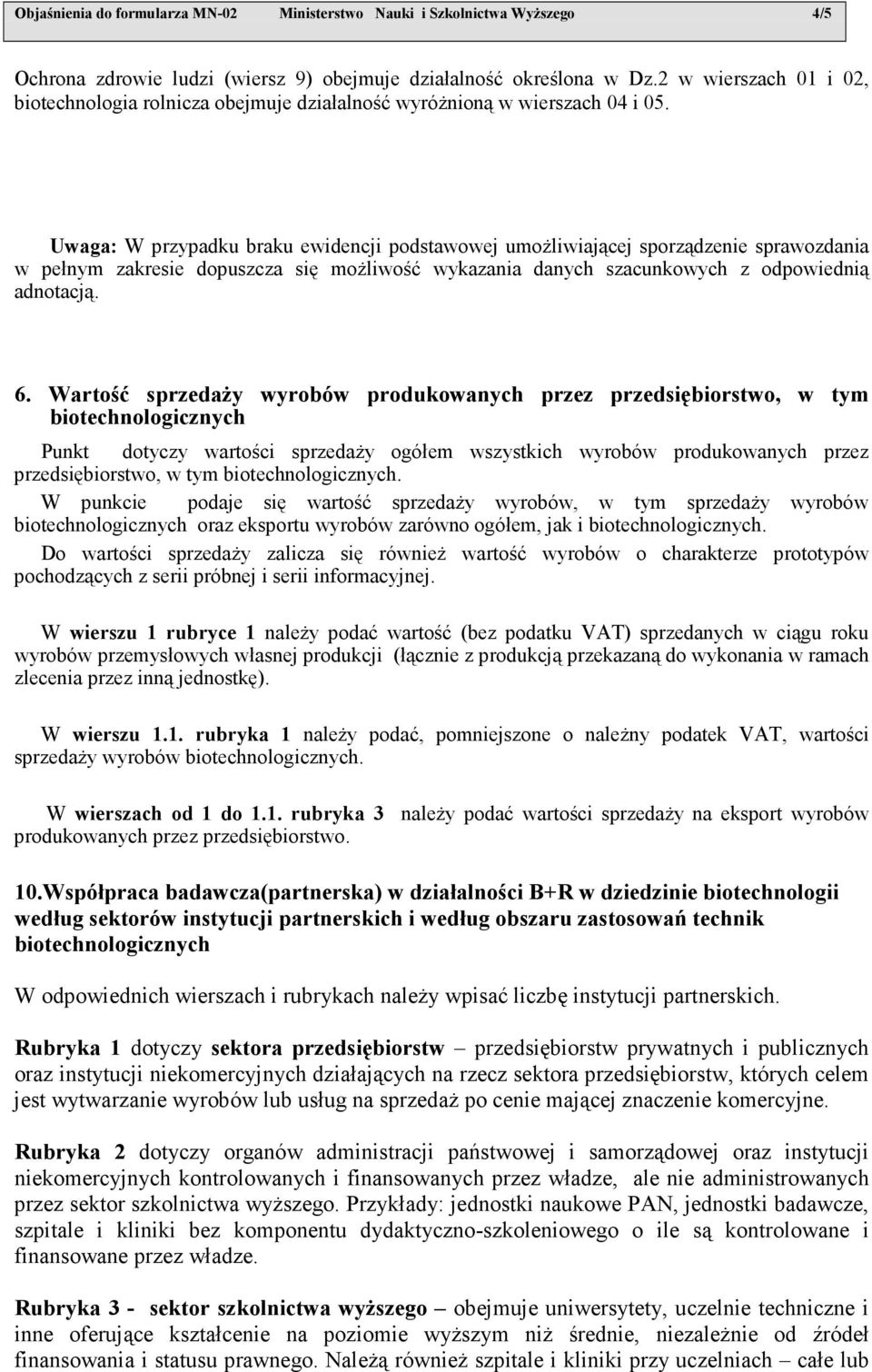 Uwaga: W przypadku braku ewidencji podstawowej umoŝliwiającej sporządzenie sprawozdania w pełnym zakresie dopuszcza się moŝliwość wykazania danych szacunkowych z odpowiednią adnotacją. 6.