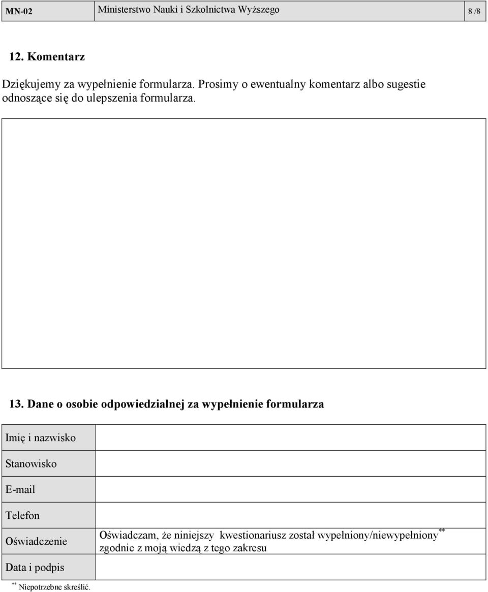 Dane o osobie odpowiedzialnej za wypełnienie formularza Imię i nazwisko Stanowisko E-mail Telefon Oświadczenie