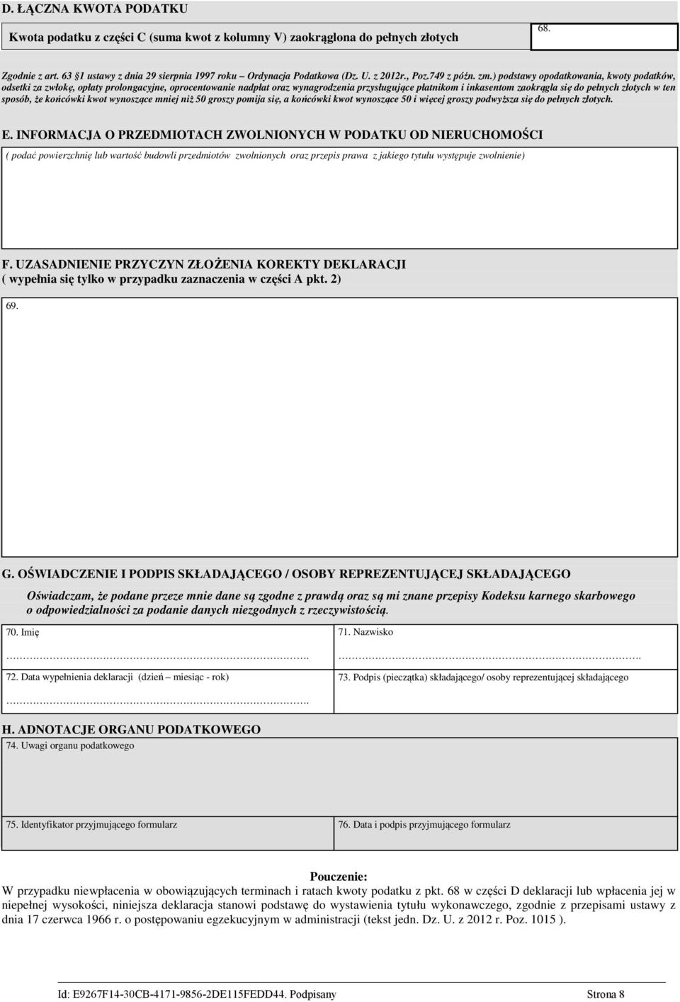 ) podstawy opodatkowania kwoty podatków odsetki za zwłokę opłaty prolongacyjne oprocentowanie nadpłat oraz wynagrodzenia przysługujące płatnikom i inkasentom zaokrągla się do pełnych złotych w ten