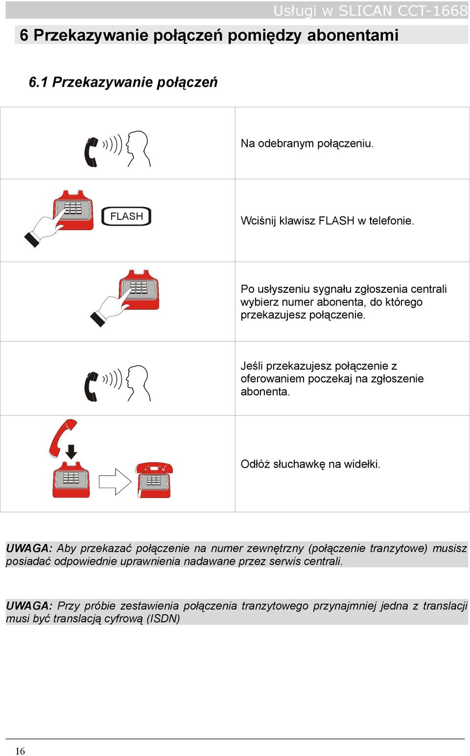 Jeśli przekazujesz połączenie z oferowaniem poczekaj na zgłoszenie abonenta. Odłóż słuchawkę na widełki.