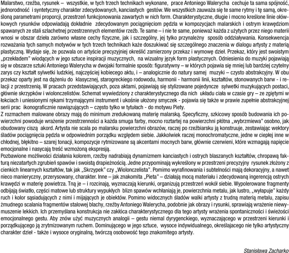 Charakterystyczne, długie i mocno kreślone linie ołówkowych rysunków odpowiadają dokładnie zdecydowanym pociągnięciom pędzla w kompozycjach malarskich i ostrym krawędziom spawanych ze stali