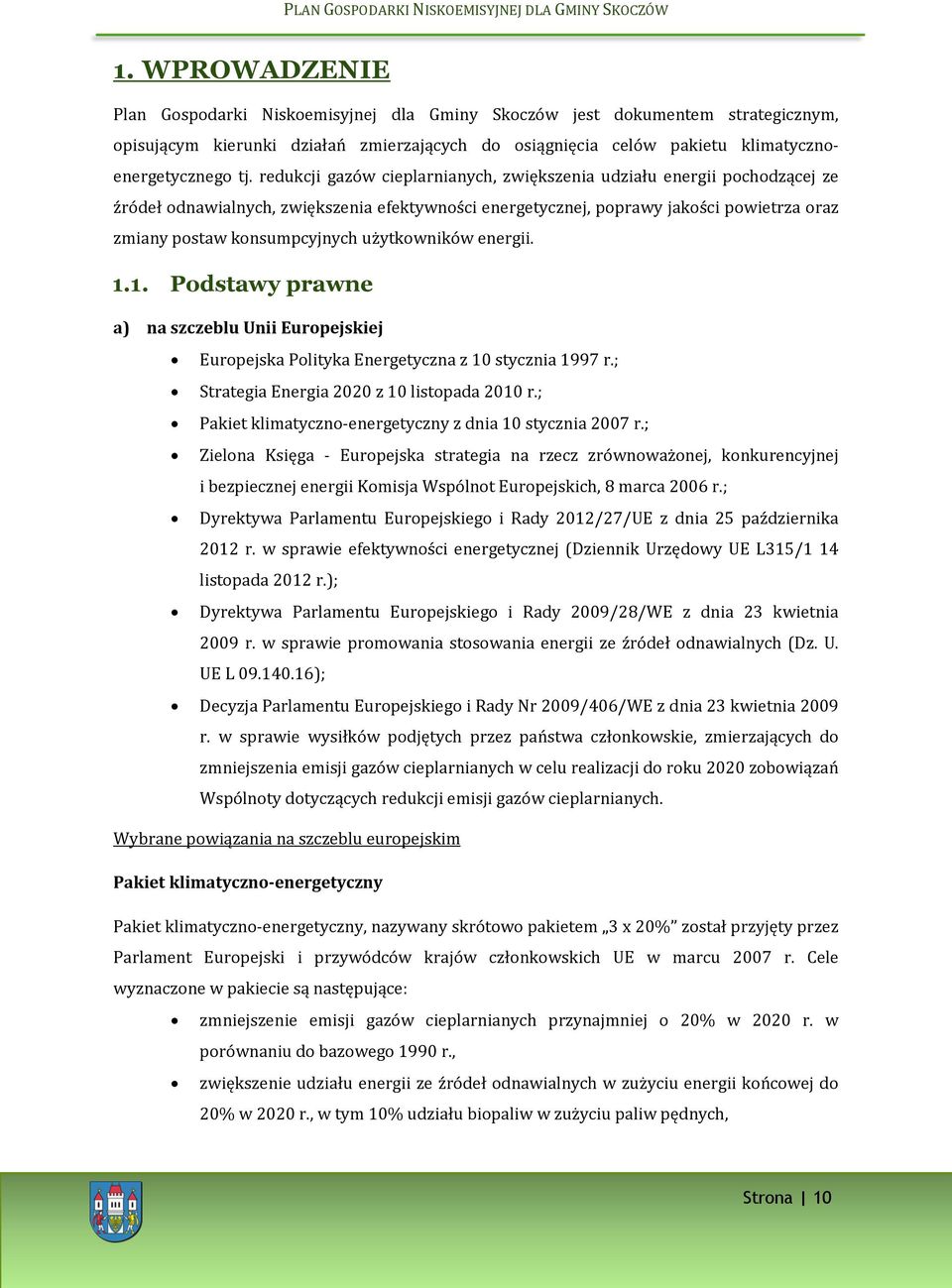 użytkowników energii. 1.1. Podstawy prawne a) na szczeblu Unii Europejskiej Europejska Polityka Energetyczna z 10 stycznia 1997 r.; Strategia Energia 2020 z 10 listopada 2010 r.