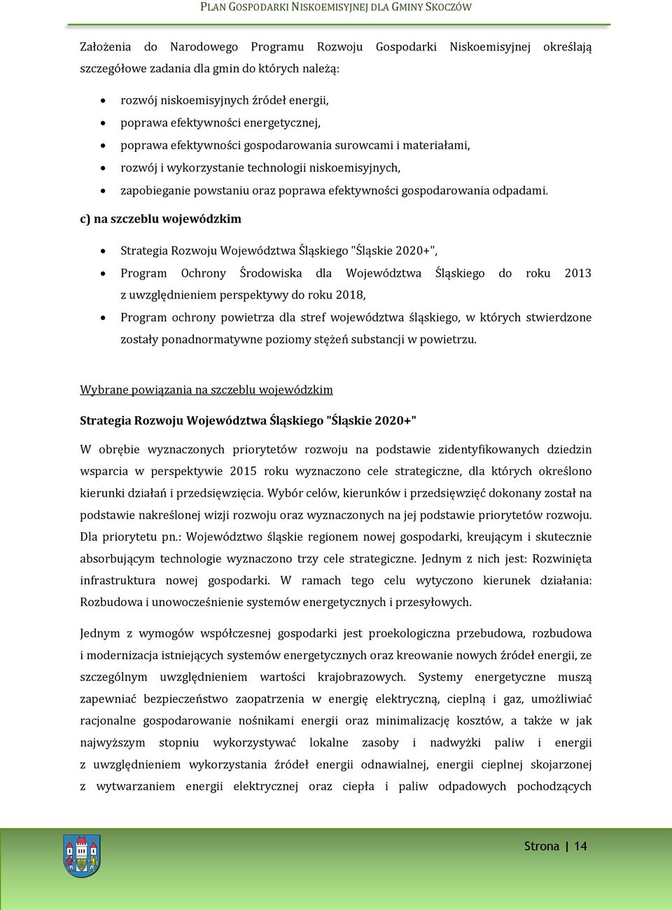 c) na szczeblu wojewódzkim Strategia Rozwoju Województwa Śląskiego "Śląskie 2020+", Program Ochrony Środowiska dla Województwa Śląskiego do roku 2013 z uwzględnieniem perspektywy do roku 2018,