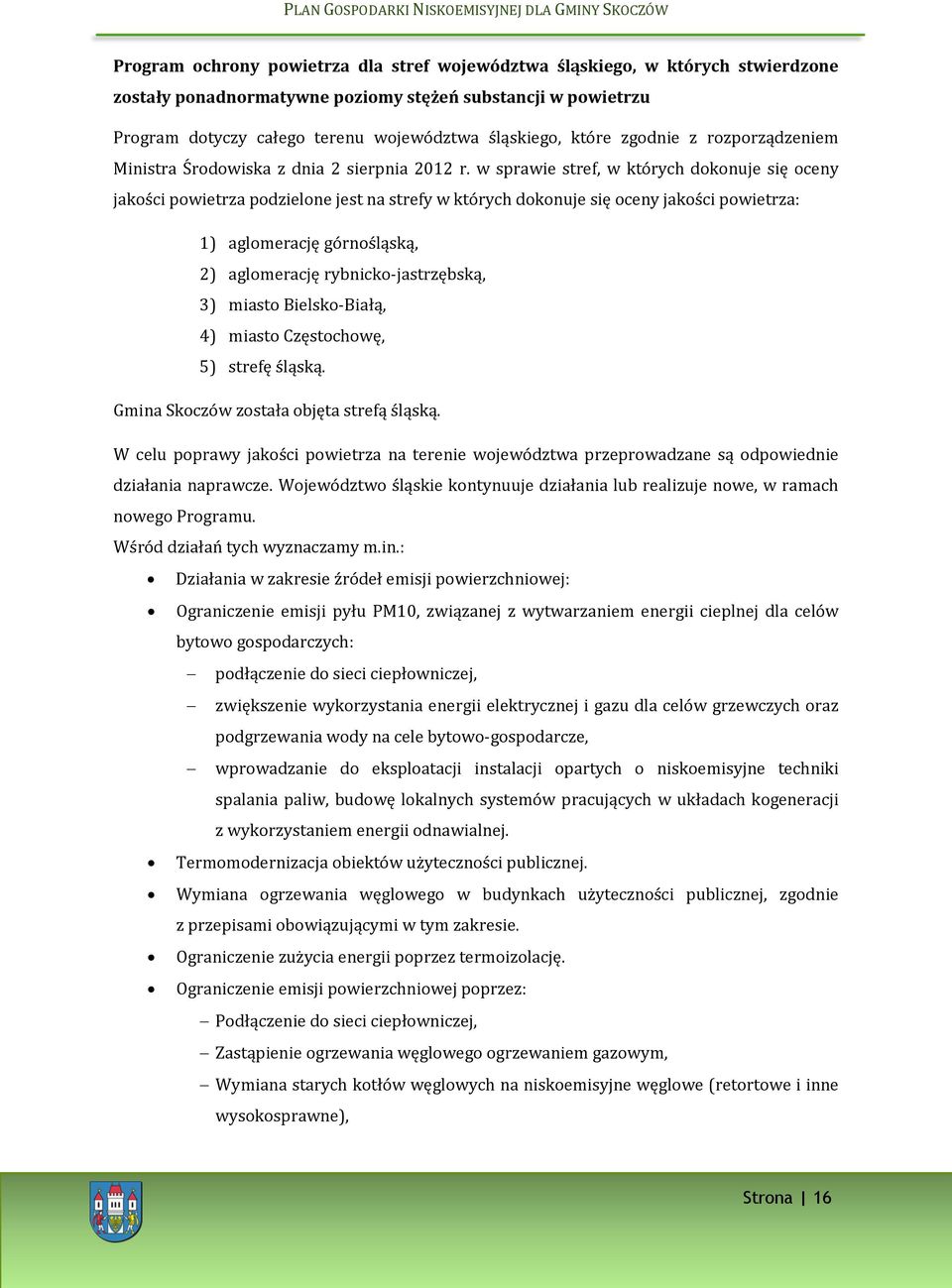 w sprawie stref, w których dokonuje się oceny jakości powietrza podzielone jest na strefy w których dokonuje się oceny jakości powietrza: 1) aglomerację górnośląską, 2) aglomerację