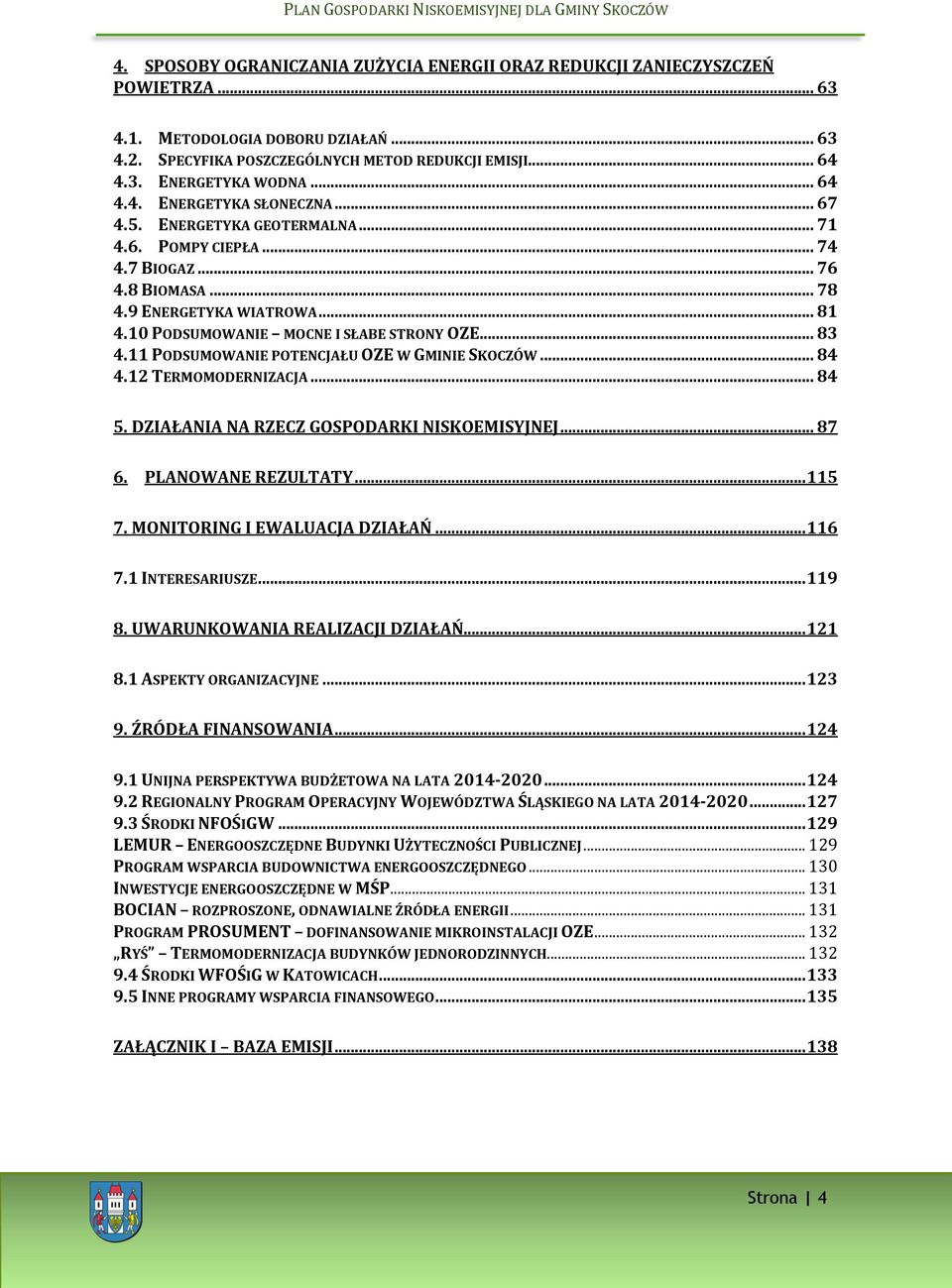 10 PODSUMOWANIE MOCNE I SŁABE STRONY OZE... 83 4.11 PODSUMOWANIE POTENCJAŁU OZE W GMINIE SKOCZÓW... 84 4.12 TERMOMODERNIZACJA... 84 5. DZIAŁANIA NA RZECZ GOSPODARKI NISKOEMISYJNEJ... 87 6.