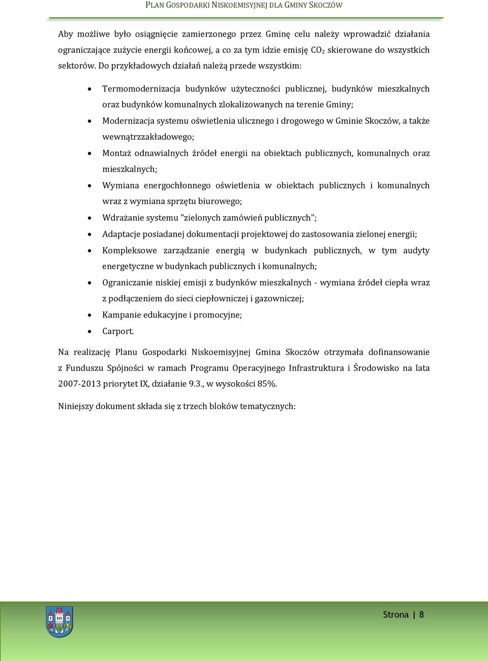 systemu oświetlenia ulicznego i drogowego w Gminie Skoczów, a także wewnątrzzakładowego; Montaż odnawialnych źródeł energii na obiektach publicznych, komunalnych oraz mieszkalnych; Wymiana