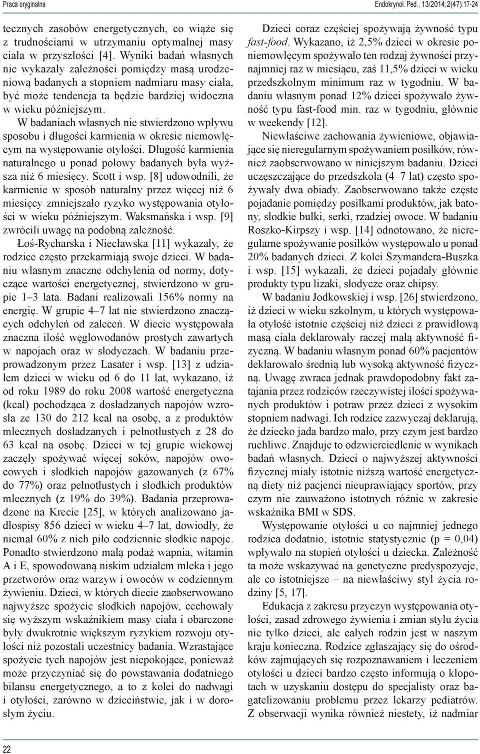 W badaniach własnych nie stwierdzono wpływu sposobu i długości karmienia w okresie niemowlęcym na występowanie otyłości.