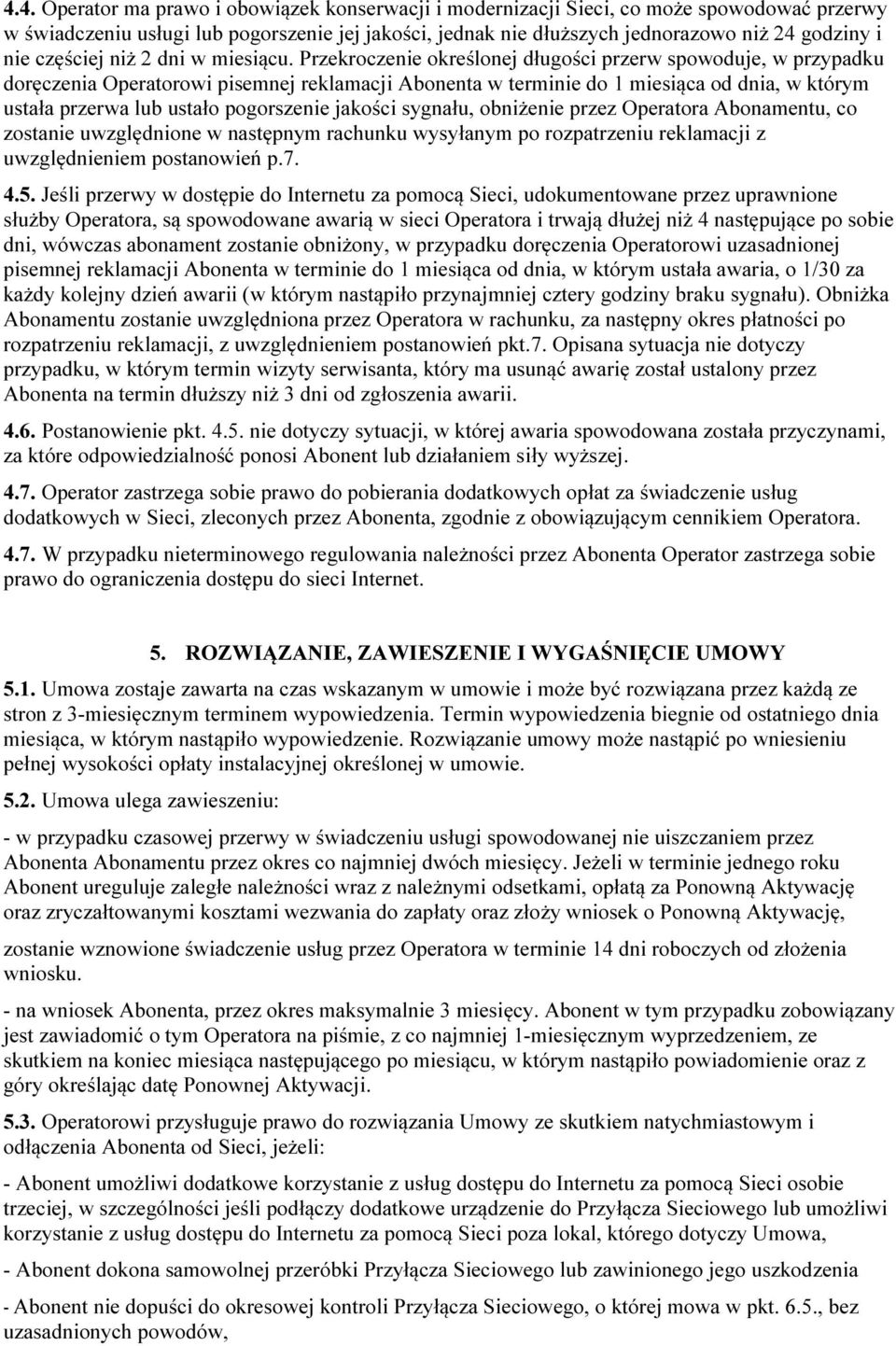 Przekroczenie określonej długości przerw spowoduje, w przypadku doręczenia Operatorowi pisemnej reklamacji Abonenta w terminie do 1 miesiąca od dnia, w którym ustała przerwa lub ustało pogorszenie