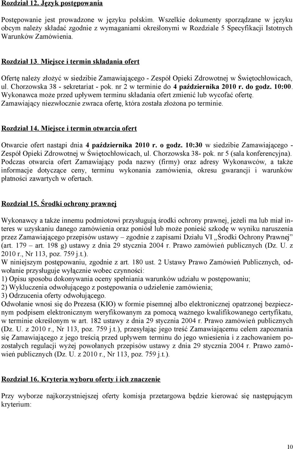 Miejsce i termin składania ofert Ofertę należy złożyć w siedzibie Zamawiającego - Zespół Opieki Zdrowotnej w Świętochłowicach, ul. Chorzowska 38 - sekretariat - pok.