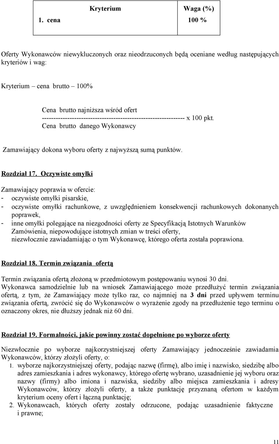 Oczywiste omyłki Zamawiający poprawia w ofercie: - oczywiste omyłki pisarskie, - oczywiste omyłki rachunkowe, z uwzględnieniem konsekwencji rachunkowych dokonanych poprawek, - inne omyłki polegające