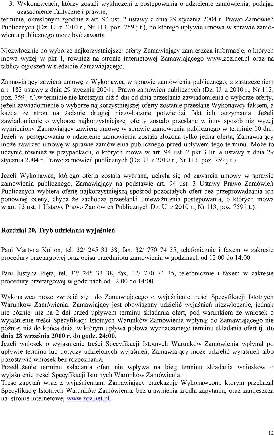 Niezwłocznie po wyborze najkorzystniejszej oferty Zamawiający zamieszcza informacje, o których mowa wyżej w pkt 1, również na stronie internetowej Zamawiającego www.zoz.net.pl oraz na tablicy ogłoszeń w siedzibie Zamawiającego.