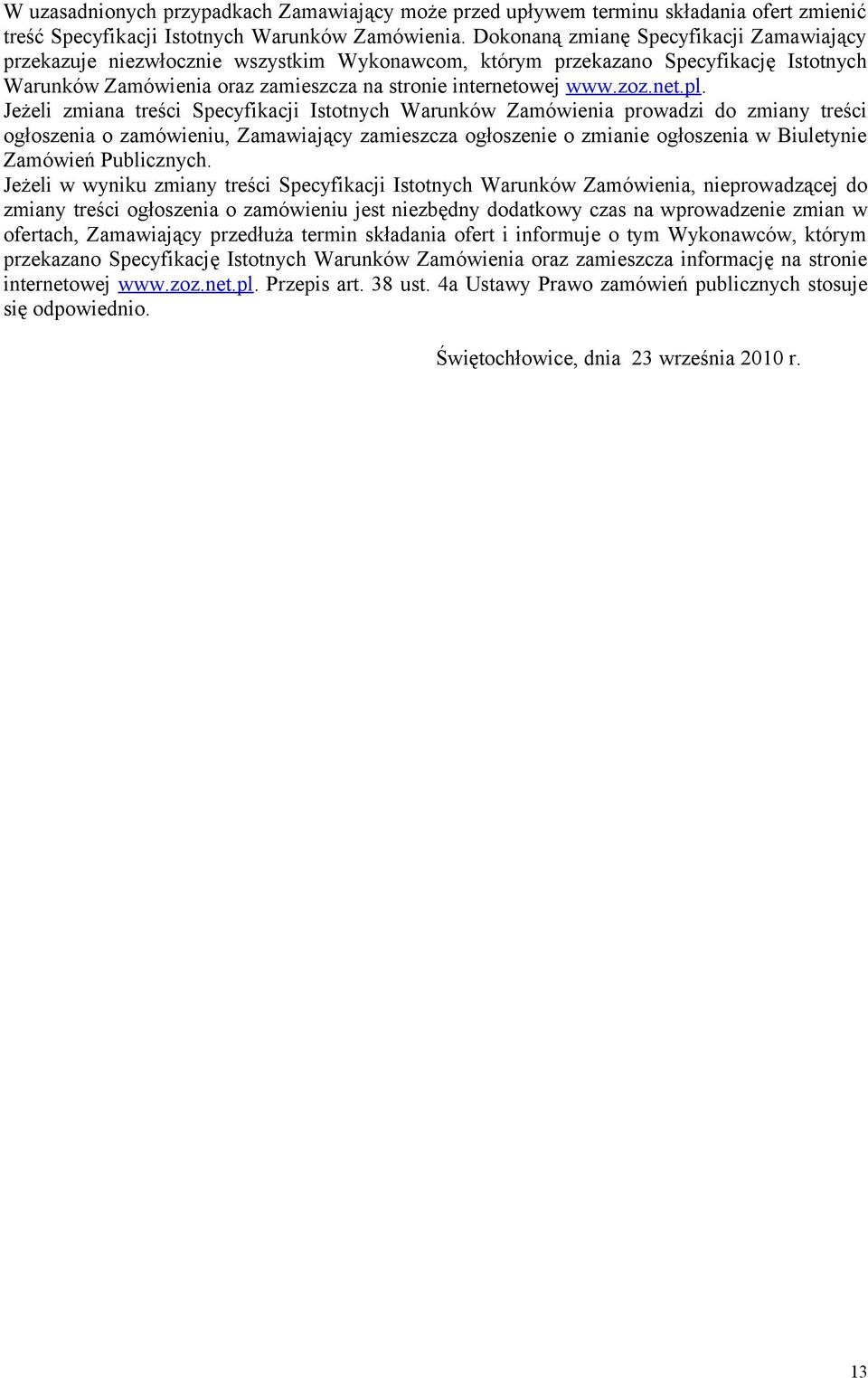 Jeżeli zmiana treści Specyfikacji Istotnych Warunków Zamówienia prowadzi do zmiany treści ogłoszenia o zamówieniu, Zamawiający zamieszcza ogłoszenie o zmianie ogłoszenia w Biuletynie Zamówień