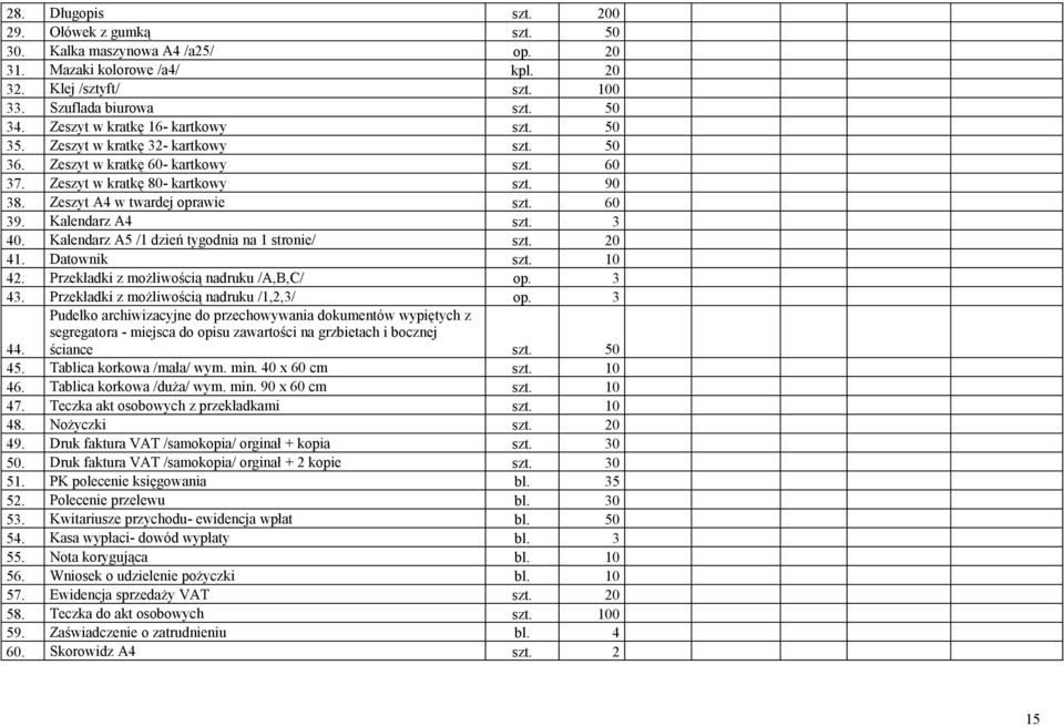60 39. Kalendarz A4 szt. 3 40. Kalendarz A5 /1 dzień tygodnia na 1 stronie/ szt. 20 41. Datownik szt. 10 42. Przekładki z możliwością nadruku /A,B,C/ op. 3 43.