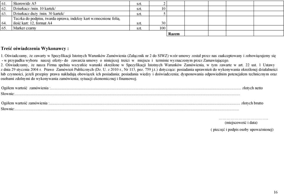 Oświadczamy, że zawarty w Specyfikacji Istotnych Warunków Zamówienia (Załącznik nr 2 do SIWZ) wzór umowy został przez nas zaakceptowany i zobowiązujemy się - w przypadku wyboru naszej oferty- do