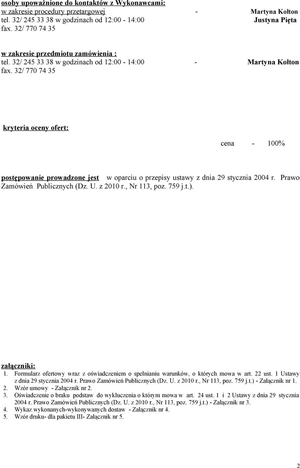 32/ 770 74 35 kryteria oceny ofert: cena - 100% postępowanie prowadzone jest w oparciu o przepisy ustawy z dnia 29 stycznia 2004 r. Prawo Zamówień Publicznych (Dz. U. z 2010 r., Nr 113, poz. 759 j.t.).
