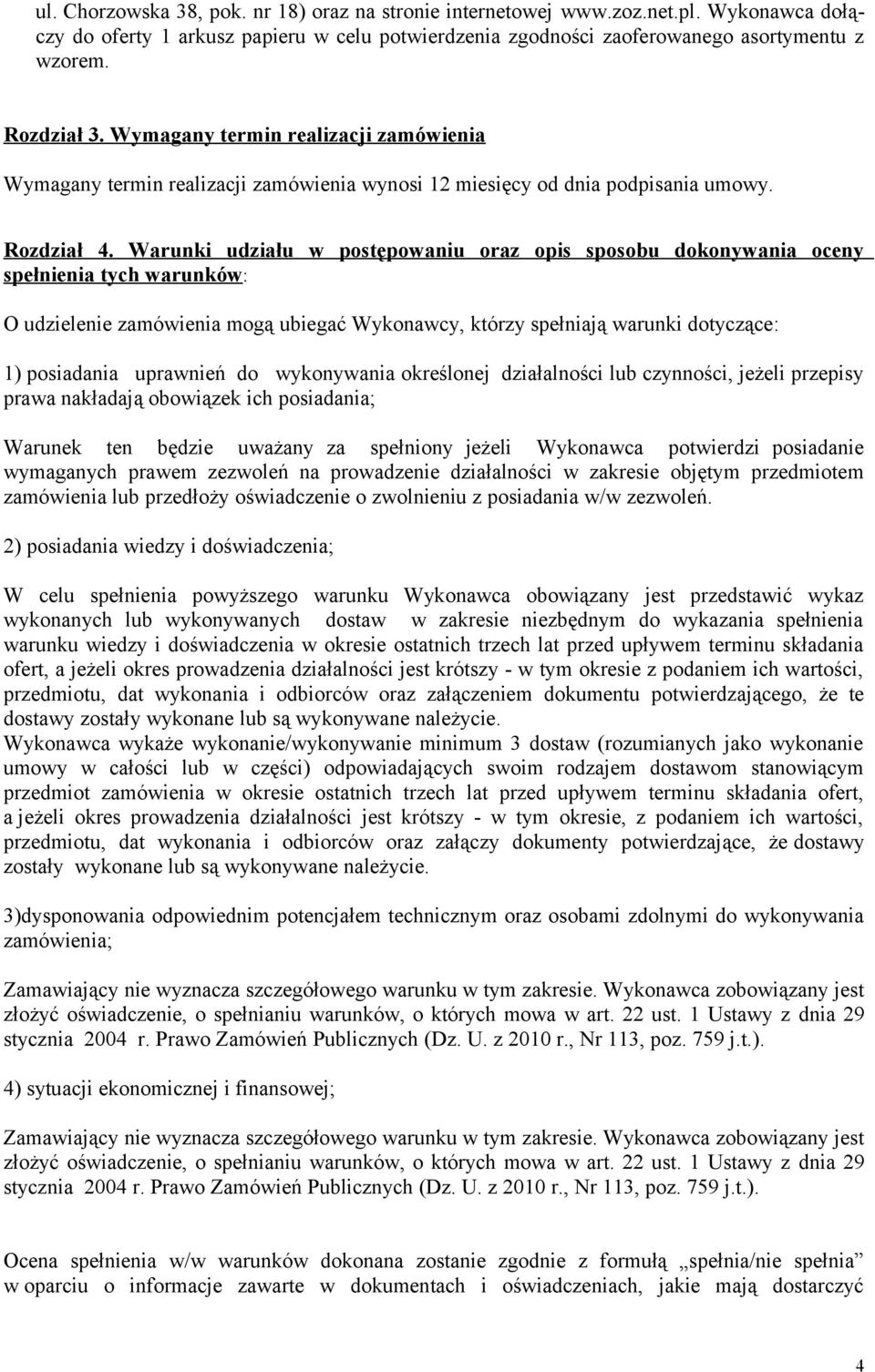 Warunki udziału w postępowaniu oraz opis sposobu dokonywania oceny spełnienia tych warunków: O udzielenie zamówienia mogą ubiegać Wykonawcy, którzy spełniają warunki dotyczące: 1) posiadania