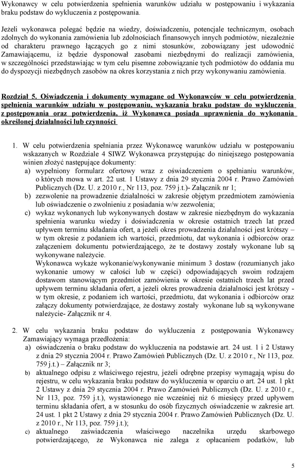 prawnego łączących go z nimi stosunków, zobowiązany jest udowodnić Zamawiającemu, iż będzie dysponował zasobami niezbędnymi do realizacji zamówienia, w szczególności przedstawiając w tym celu pisemne