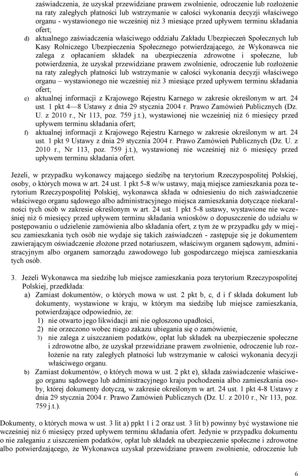 potwierdzającego, że Wykonawca nie zalega z opłacaniem składek na ubezpieczenia zdrowotne i społeczne, lub potwierdzenia, że uzyskał przewidziane prawem zwolnienie, odroczenie lub rozłożenie na raty