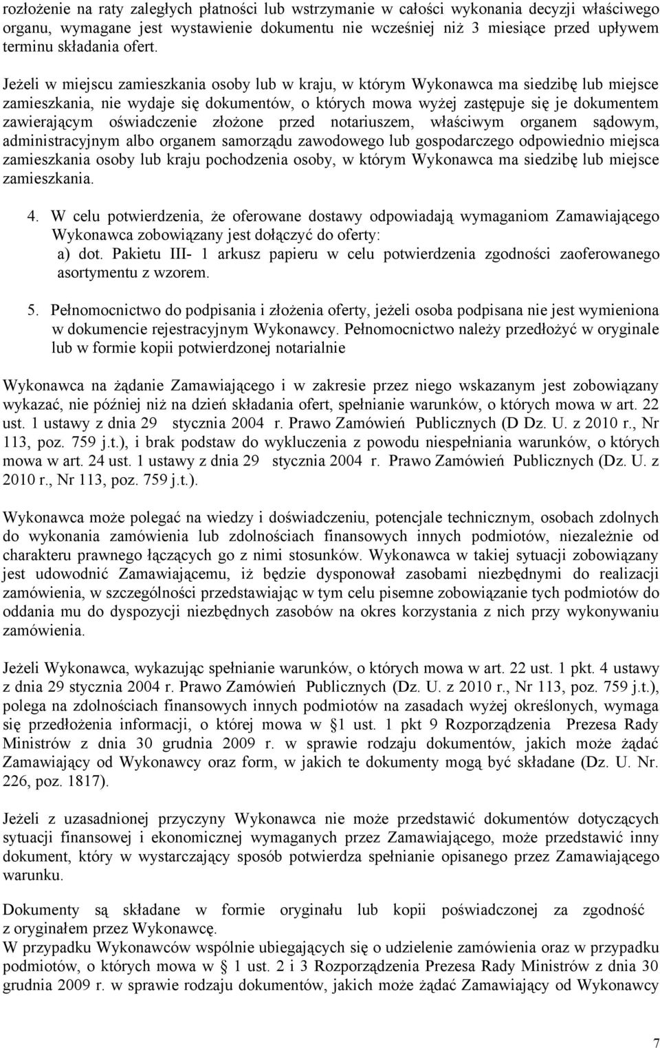 Jeżeli w miejscu zamieszkania osoby lub w kraju, w którym Wykonawca ma siedzibę lub miejsce zamieszkania, nie wydaje się dokumentów, o których mowa wyżej zastępuje się je dokumentem zawierającym