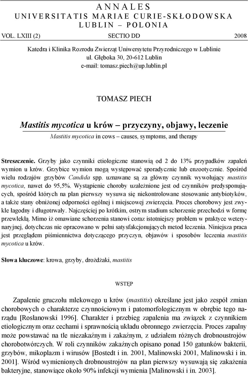Grzyby jako czynniki etiologiczne stanowią od 2 do 13% przypadków zapaleń wymion u krów. Grzybice wymion mogą występować sporadycznie lub enzootycznie. Spośród wielu rodzajów grzybów Candida spp.