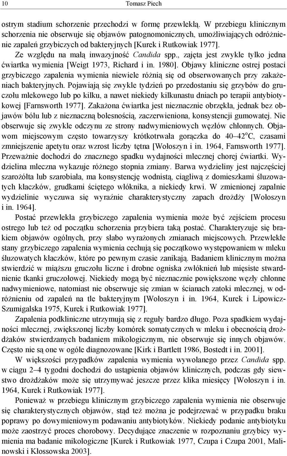 Ze względu na małą inwazyjność Candida spp., zajęta jest zwykle tylko jedna ćwiartka wymienia [Weigt 1973, Richard i in. 1980].
