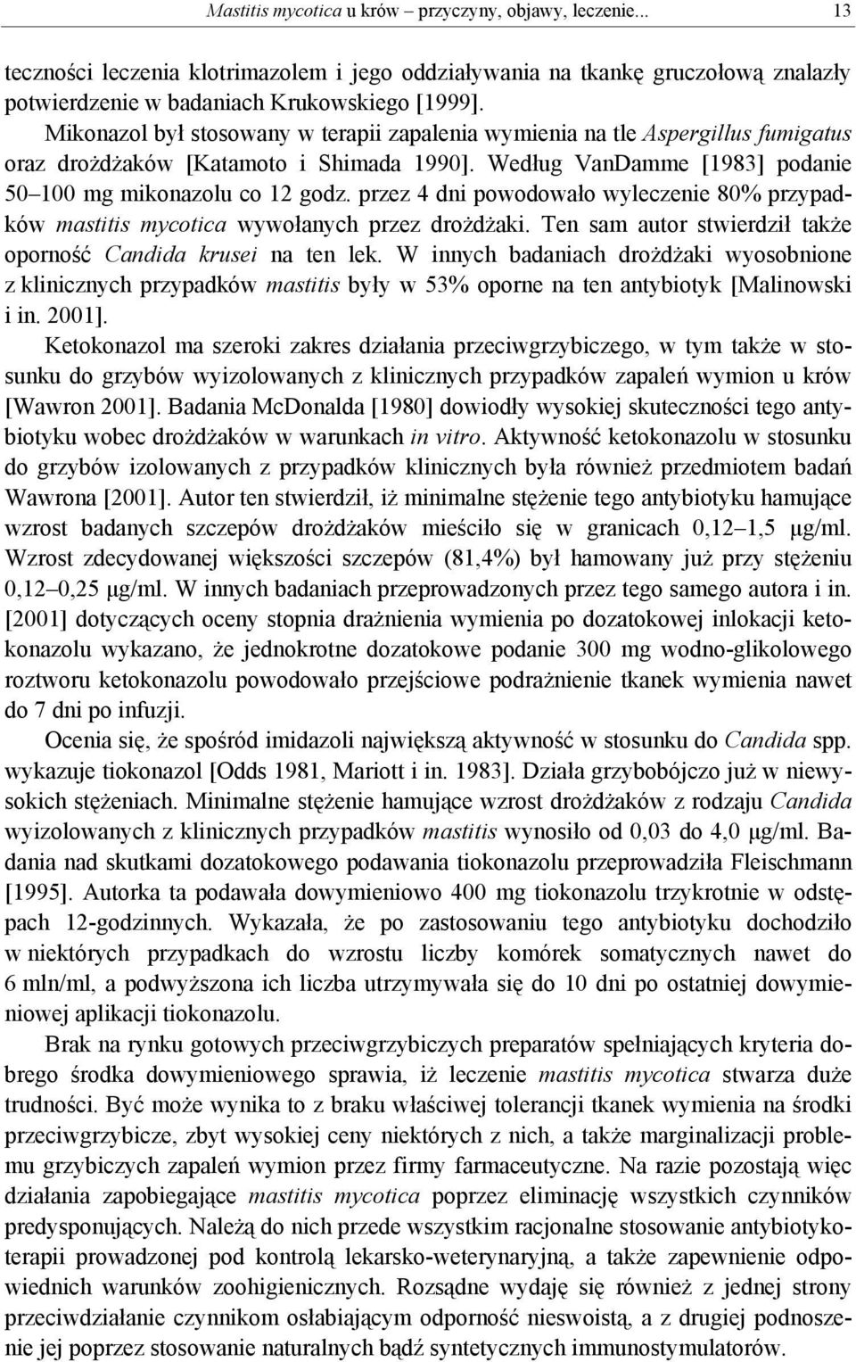 przez 4 dni powodowało wyleczenie 80% przypadków mastitis mycotica wywołanych przez drożdżaki. Ten sam autor stwierdził także oporność Candida krusei na ten lek.