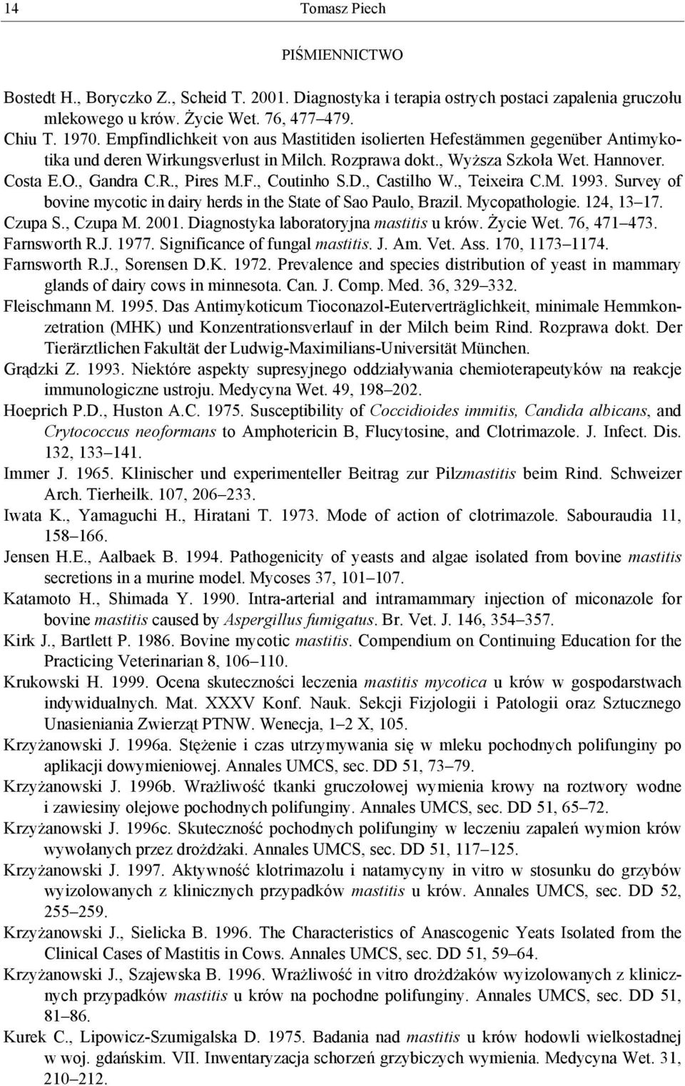 , Coutinho S.D., Castilho W., Teixeira C.M. 1993. Survey of bovine mycotic in dairy herds in the State of Sao Paulo, Brazil. Mycopathologie. 124, 13 17. Czupa S., Czupa M. 2001.