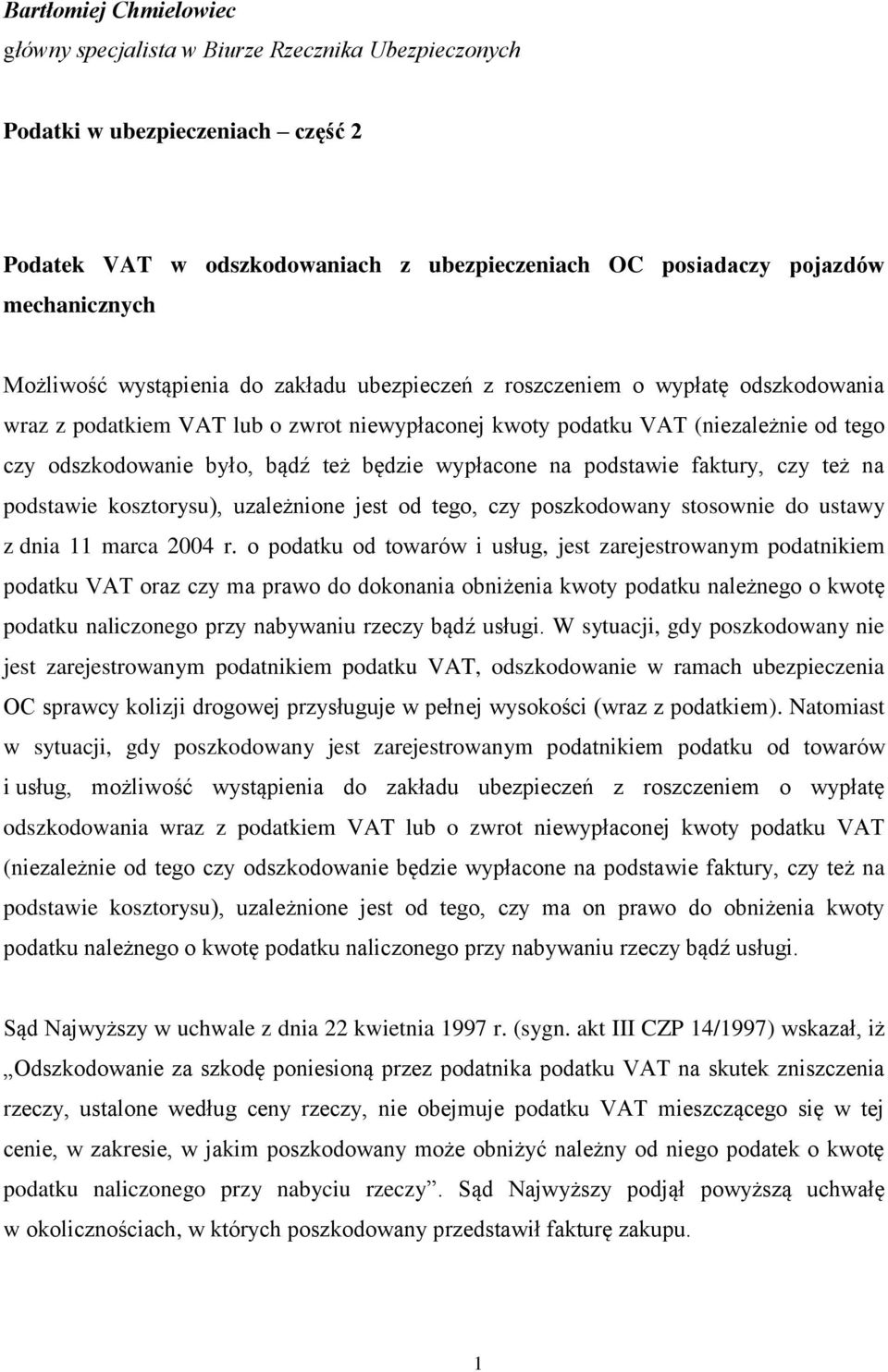też będzie wypłacone na podstawie faktury, czy też na podstawie kosztorysu), uzależnione jest od tego, czy poszkodowany stosownie do ustawy z dnia 11 marca 2004 r.