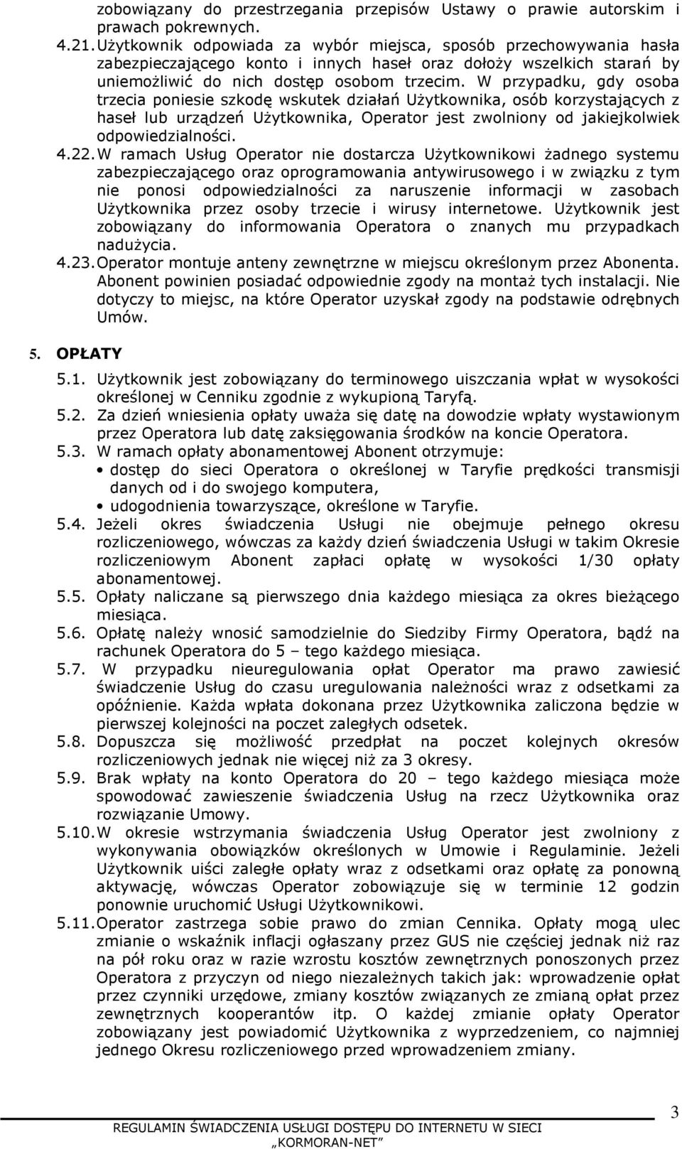 W przypadku, gdy osoba trzecia poniesie szkodę wskutek działań UŜytkownika, osób korzystających z haseł lub urządzeń UŜytkownika, Operator jest zwolniony od jakiejkolwiek odpowiedzialności. 4.22.