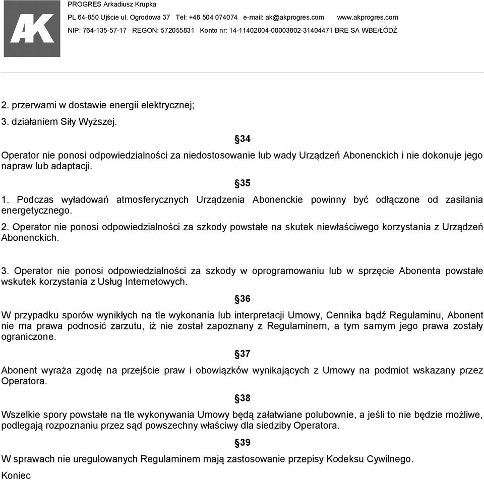 Podczas wyładowań atmosferycznych Urządzenia Abonenckie powinny być odłączone od zasilania energetycznego. 2.