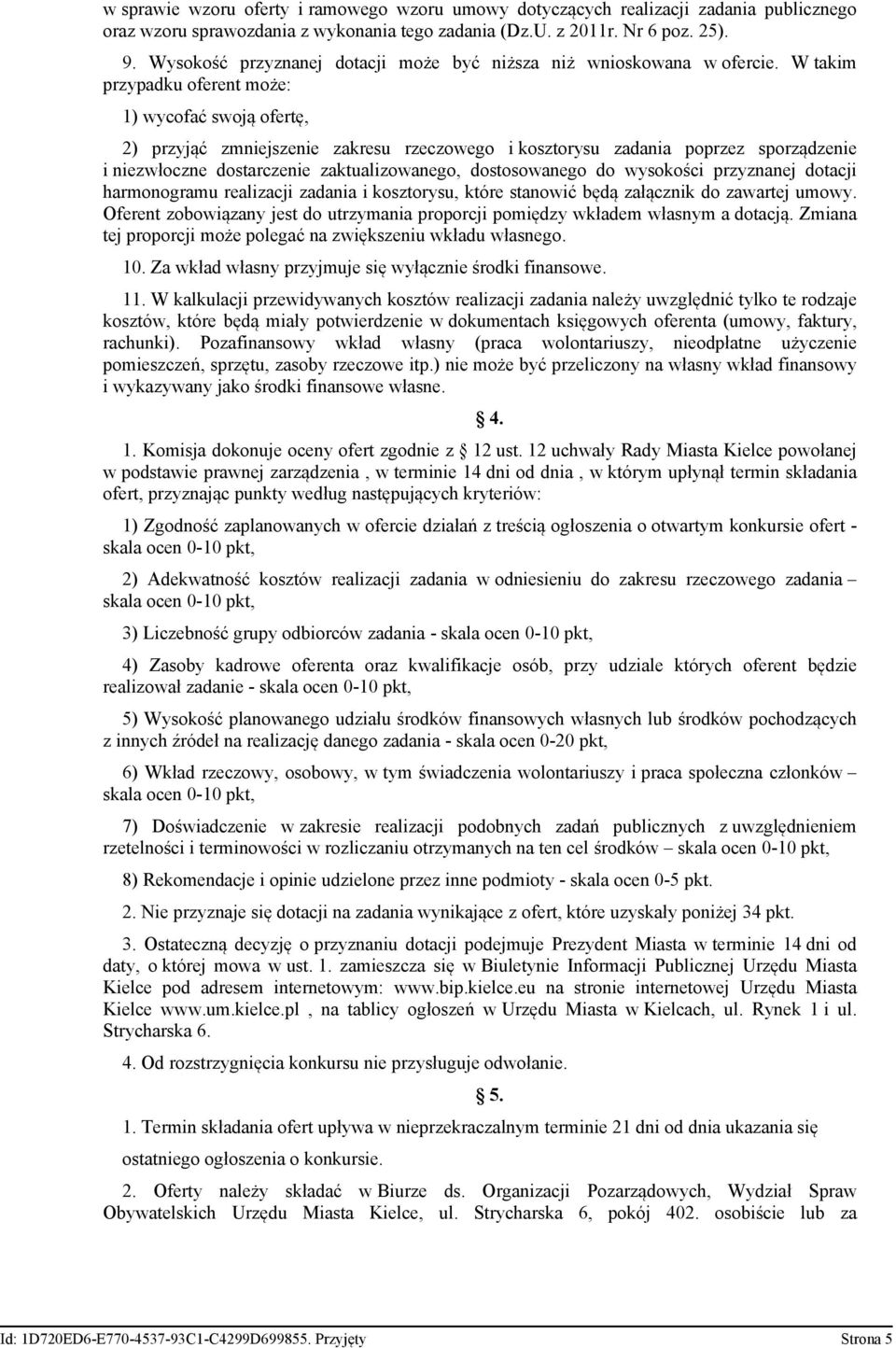 W takim przypadku oferent może: 1) wycofać swoją ofertę, 2) przyjąć zmniejszenie zakresu rzeczowego i kosztorysu poprzez sporządzenie i niezwłoczne dostarczenie zaktualizowanego, dostosowanego do