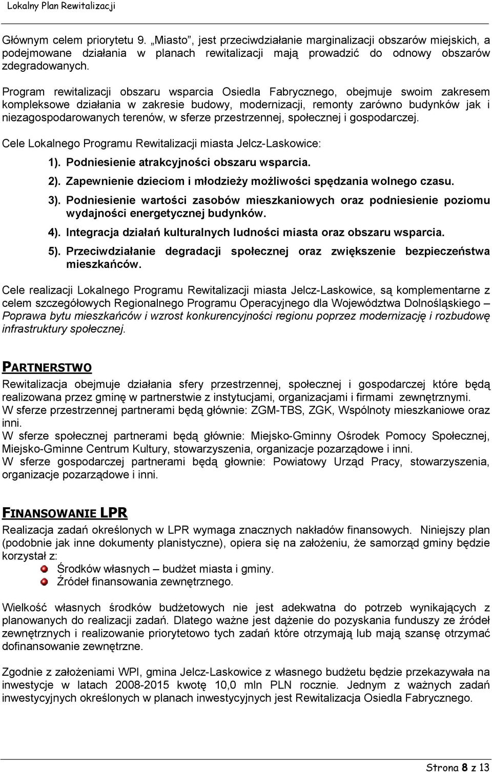 w sferze przestrzennej, społecznej i gospodarczej. Cele Lokalnego Programu Rewitalizacji miasta Jelcz-Laskowice: 1). Podniesienie atrakcyjności obszaru wsparcia. 2).