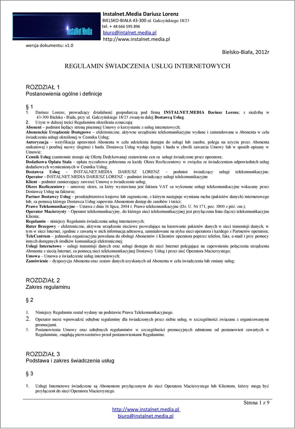 Użyte w dalszej treści Regulaminu określenia oznaczają: Abonent podmiot będący stroną pisemnej Umowy o korzystanie z usług internetowych; Abonenckie Urządzenie Dostępowe elektroniczne, aktywne