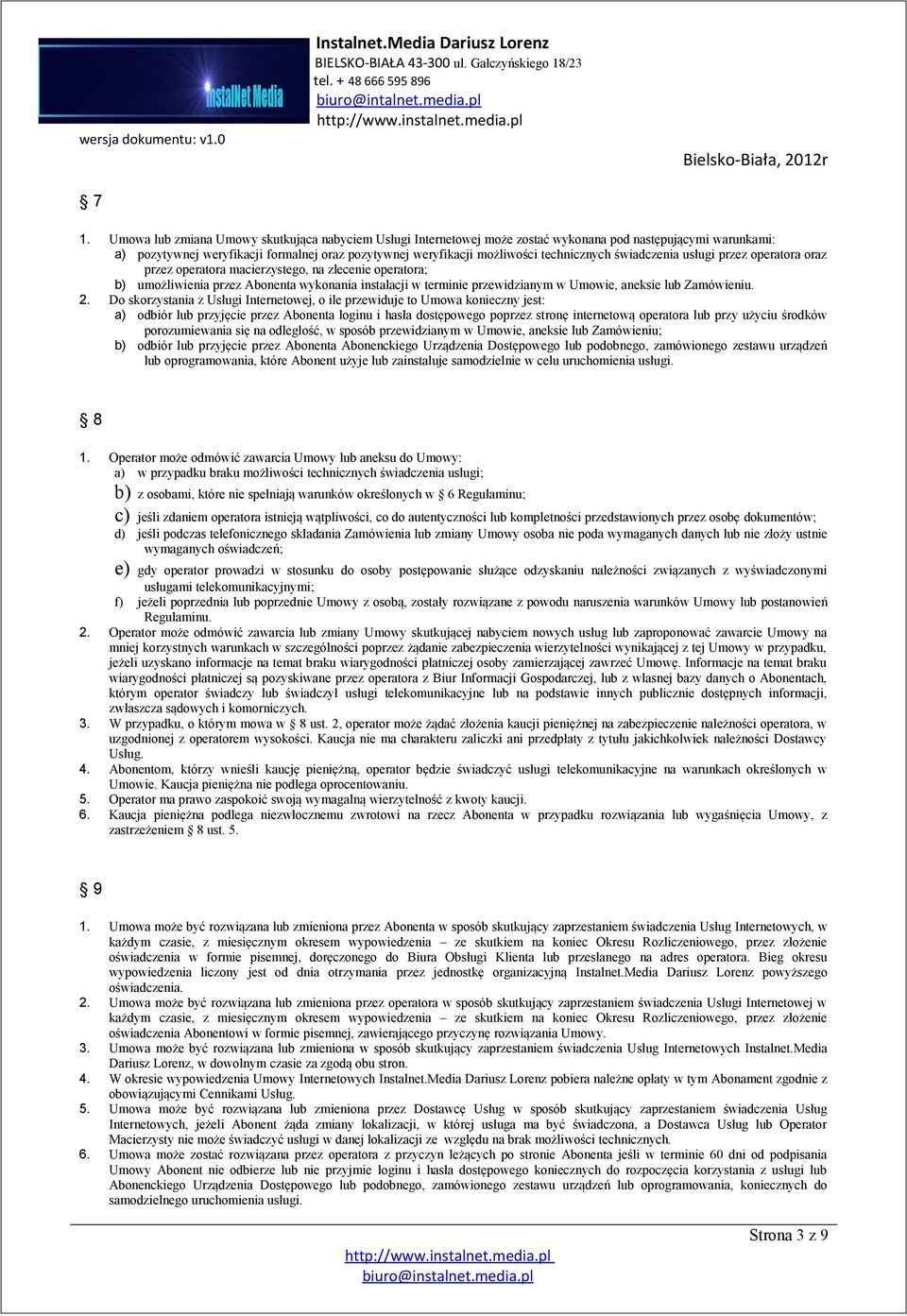 technicznych świadczenia usługi przez operatora oraz przez operatora macierzystego, na zlecenie operatora; b) umożliwienia przez Abonenta wykonania instalacji w terminie przewidzianym w Umowie,