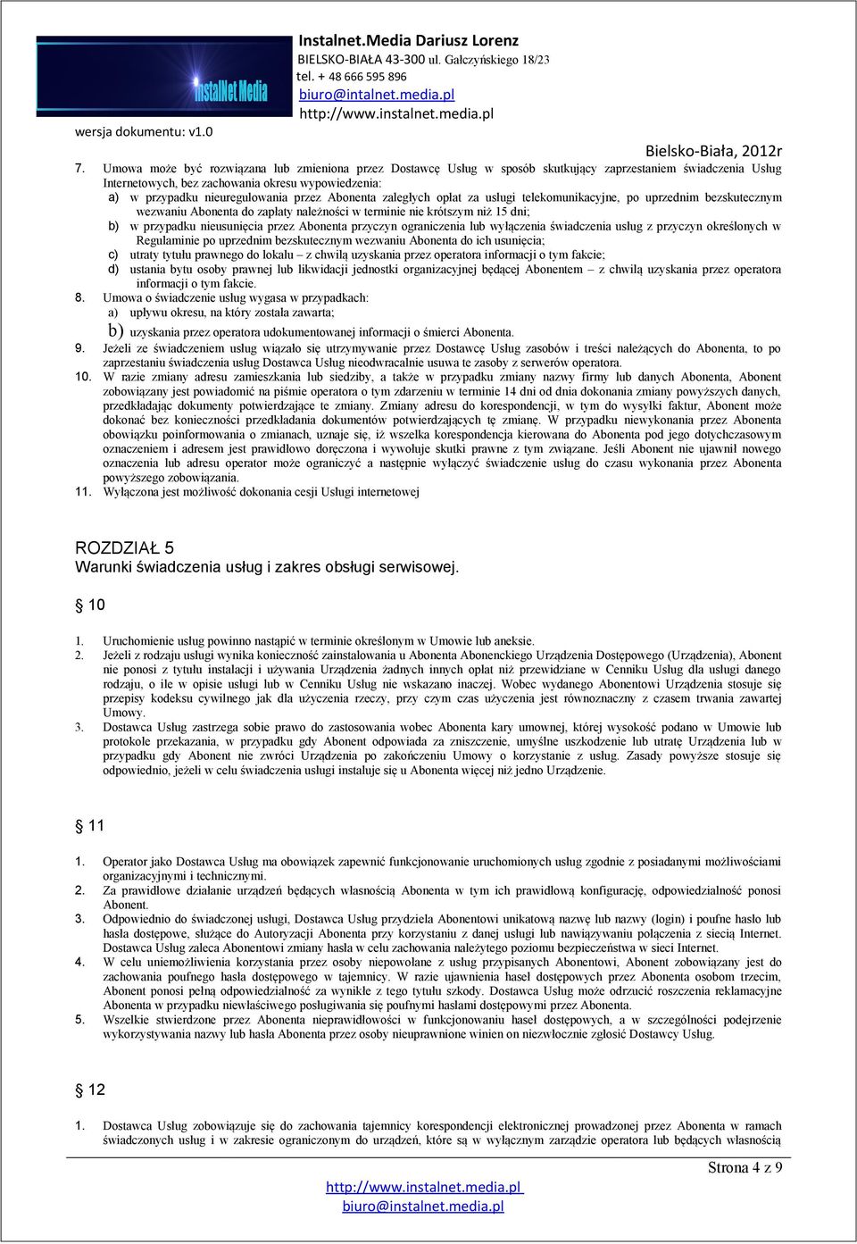 Abonenta przyczyn ograniczenia lub wyłączenia świadczenia usług z przyczyn określonych w Regulaminie po uprzednim bezskutecznym wezwaniu Abonenta do ich usunięcia; c) utraty tytułu prawnego do lokalu